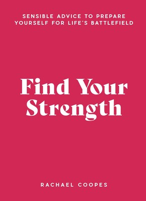 Find Your Strength: Sensible advice to prepare yourself for life's battlefield Find Your Strength: Sensible advice to prepare yourself for life's battlefield