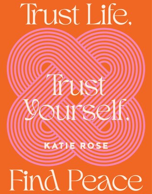 Trust Life, Trust Yourself, Find Peace
