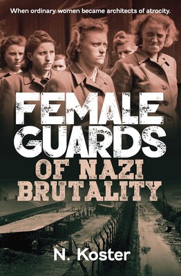 Female Guards of Nazi Brutality Female Guards of Nazi Brutality