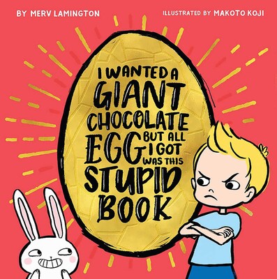 I Wanted a Giant Chocolate Egg but All I Got Was this Stupid Book