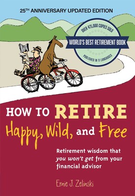 How to Retire Happy, Wild, and Free: 25th Anniversary Updated Edition How to Retire Happy, Wild, and Free: 25th Anniversary Updated Edition