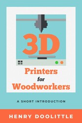 3D Printers for Woodworkers 3D Printers for Woodworkers