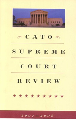 Cato Supreme Court Review 2007-2008 Cato Supreme Court Review 2007-2008