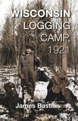 Wisconsin Logging Camp, 1921 Wisconsin Logging Camp, 1921