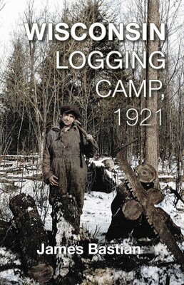 Wisconsin Logging Camp, 1921 Wisconsin Logging Camp, 1921