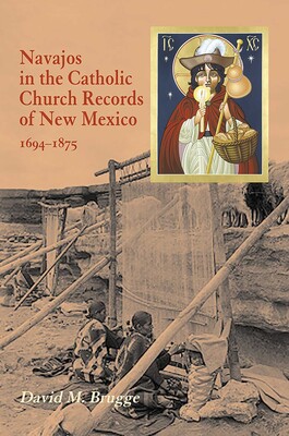 Navajos in the Catholic Church Records of New Mexico, 1694-1875, Third Edition Navajos in the Catholic Church Records of New Mexico, 1694-1875, Third Edition