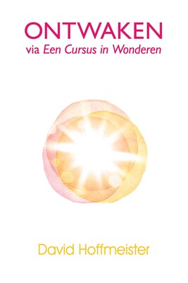 Ontwaken Via Een Cursus in Wonderen Ontwaken Via Een Cursus in Wonderen