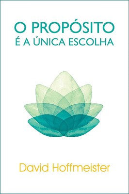 O Propósito É a Única Escolha O Propósito É a Única Escolha