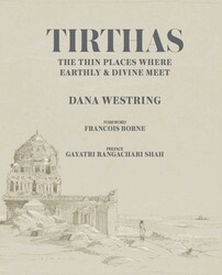 Tirthas : The Thin Place Where Earthly and Divine Meet, An Artist's Journey Through India