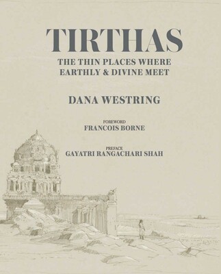 Tirthas : The Thin Place Where Earthly and Divine Meet, An Artist's Journey Through India Tirthas : The Thin Place Where Earthly and Divine Meet, An Artist's Journey Through India