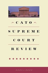 Cato Supreme Court Review 2021-2022 Cato Supreme Court Review 2021-2022