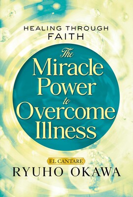 The Miracle Power to Overcome Illness: Healing through Faith The Miracle Power to Overcome Illness: Healing through Faith