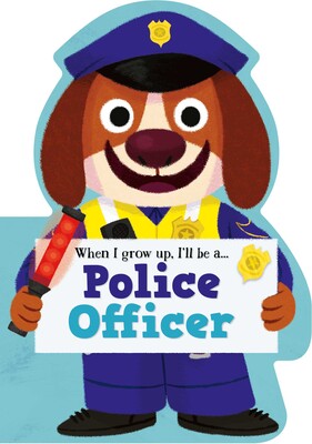 When I Grow Up, I'll be a - Police Officer When I Grow Up, I'll be a - Police Officer