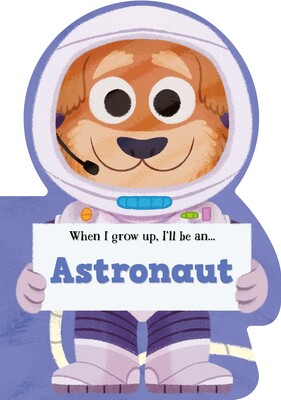 When I Grow Up, I'll Be An Astronaut When I Grow Up, I'll Be An Astronaut