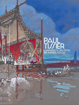 Paul Tissier. Architecte des fêtes des Années Folles. Paul Tissier. Architecte des fêtes des Années Folles.