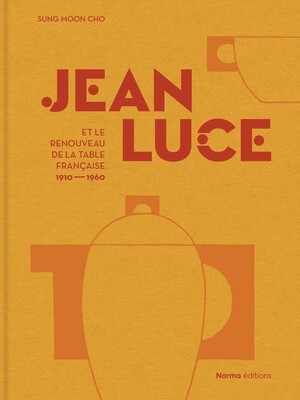 Jean Luce et le renouveau de la table française, 1910-1960 Jean Luce et le renouveau de la table française, 1910-1960