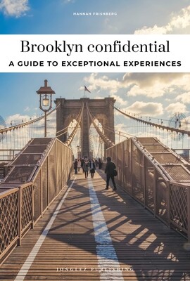 BROOKLYN CONFIDENTIAL - A GUIDE TO EXCEPTIONAL EXPERIENCES BROOKLYN CONFIDENTIAL - A GUIDE TO EXCEPTIONAL EXPERIENCES