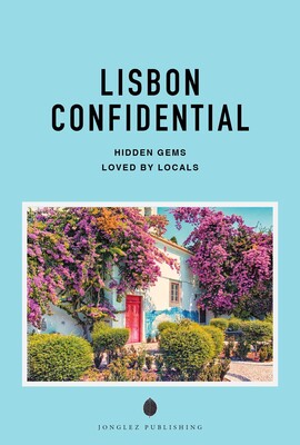 LISBON CONFIDENTIAL - A GUIDE TO EXCEPTIONAL EXPERIENCES LISBON CONFIDENTIAL - A GUIDE TO EXCEPTIONAL EXPERIENCES