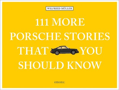 111 More Porsche Stories That You Should Know 111 More Porsche Stories That You Should Know