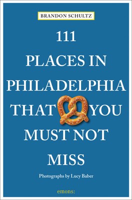 111 Places in Philadelphia That You Must Not Miss 111 Places in Philadelphia That You Must Not Miss