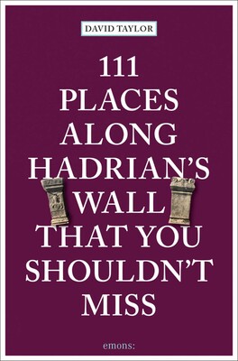 111 Places Along Hadrian's Wall That You Shouldn't Miss