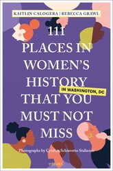 111 Places in Women's History in Washington DC That You Must Not Miss 111 Places in Women's History in Washington DC That You Must Not Miss