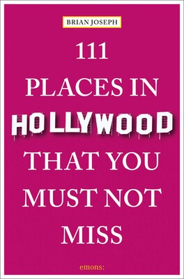 111 Places in Hollywood That You Must Not Miss 111 Places in Hollywood That You Must Not Miss