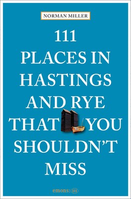 111 Places in Hastings and Rye That You Shouldn't Miss 111 Places in Hastings and Rye That You Shouldn't Miss