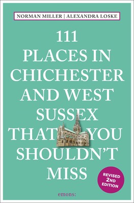 111 Places in Chichester and West Sussex That You Shouldn't Miss 111 Places in Chichester and West Sussex That You Shouldn't Miss