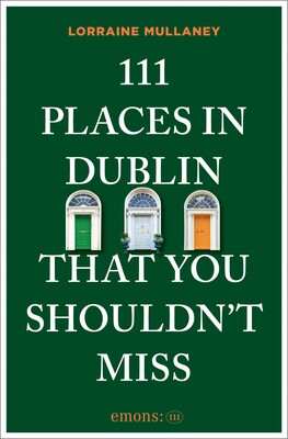 111 Places in Dublin That You Shouldn't Miss 111 Places in Dublin That You Shouldn't Miss