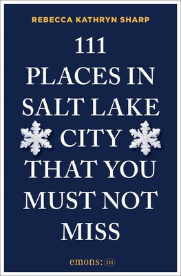 111 Places in Salt Lake City That You Must Not Miss 111 Places in Salt Lake City That You Must Not Miss
