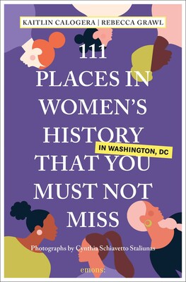 111 Places in Women's History in Washington DC That You Must Not Miss 111 Places in Women's History in Washington DC That You Must Not Miss