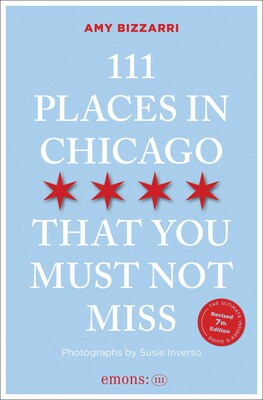 111 Places in Chicago That You Must Not Miss 111 Places in Chicago That You Must Not Miss