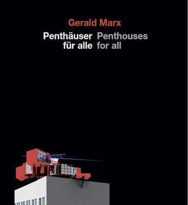 Gerald Marx, Penthäuser für alle / Penthouses For All Gerald Marx, Penthäuser für alle / Penthouses For All
