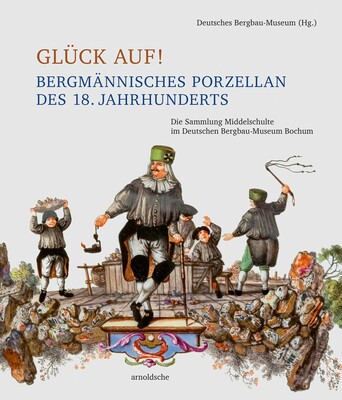 Glück auf! Bergmännisches Porzellan des 18. Jahrhunderts Glück auf! Bergmännisches Porzellan des 18. Jahrhunderts