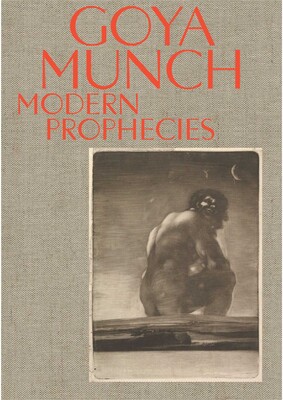 Goya and Munch: Modern Prophecies Goya and Munch: Modern Prophecies
