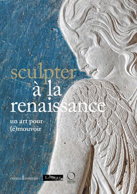 Sculpter à la Renaissance: Un art pour (é)mouvoir Sculpter à la Renaissance: Un art pour (é)mouvoir