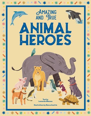 Amazing & True Animal Heroes Amazing & True Animal Heroes