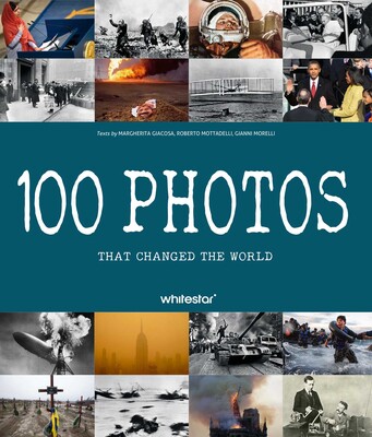 100 Photos that Changed the World 100 Photos that Changed the World
