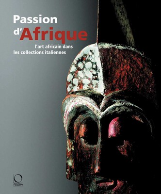 Passion for Africa: Collecting African Art in Italy. a History Passion for Africa: Collecting African Art in Italy. a History