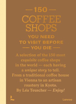 150 Coffee Shops You Need to Visit Before You Die 150 Coffee Shops You Need to Visit Before You Die
