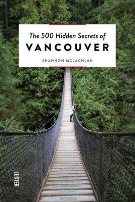 500 Hidden Secrets of Vancouver 500 Hidden Secrets of Vancouver