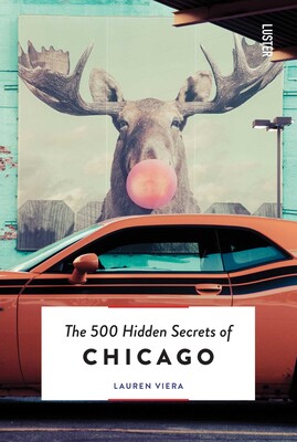500 Hidden Secrets of Chicago 500 Hidden Secrets of Chicago