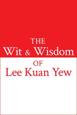Wit and Wisdom of Lee Kuan Yew