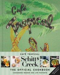 Cafe Tropical: The Official Schitt's Creek Cookbook Cafe Tropical: The Official Schitt's Creek Cookbook