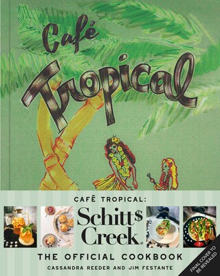 Cafe Tropical: The Official Schitt's Creek Cookbook Cafe Tropical: The Official Schitt's Creek Cookbook