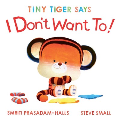 Tiny Tiger Says I Don't Want To! Tiny Tiger Says I Don't Want To!