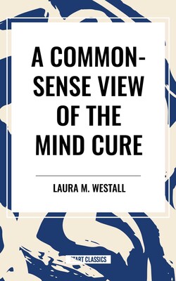 Common-Sense View of the Mind Cure Common-Sense View of the Mind Cure