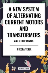 New System of Alternating Current Motors and Transformers and Other Essays