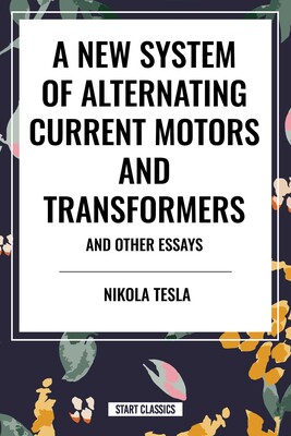 New System of Alternating Current Motors and Transformers and Other Essays
